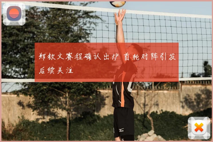 郑钦文赛程确认出炉 首轮对阵引发后续关注