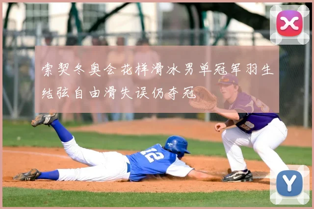 索契冬奥会花样滑冰男单冠军羽生结弦自由滑失误仍夺冠