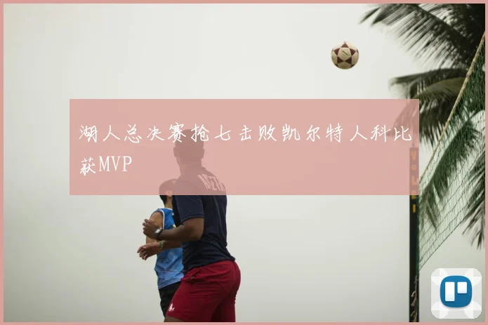 湖人总决赛抢七击败凯尔特人科比获MVP