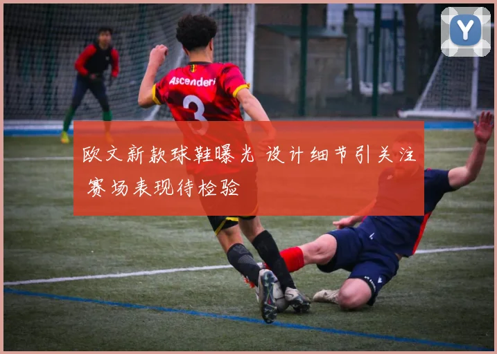 欧文新款球鞋曝光 设计细节引关注 赛场表现待检验