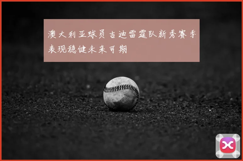 澳大利亚球员吉迪雷霆队新秀赛季表现稳健未来可期